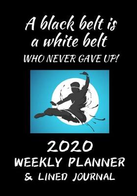 Book cover for A black belt is a white belt who never gave up 2020 Weekly Planner & Lined Journal