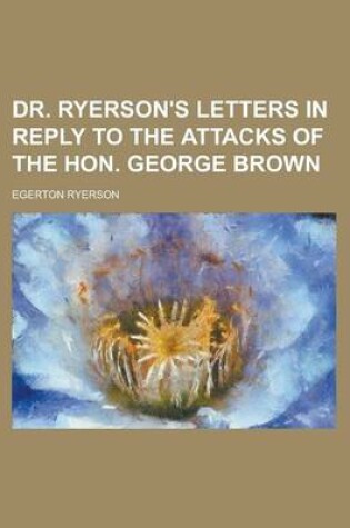 Cover of Dr. Ryerson's Letters in Reply to the Attacks of the Hon. George Brown