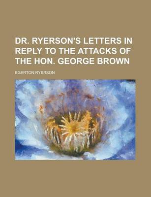 Book cover for Dr. Ryerson's Letters in Reply to the Attacks of the Hon. George Brown