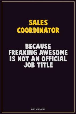 Book cover for Sales Coordinator, Because Freaking Awesome Is Not An Official Job Title