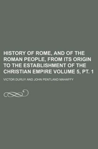 Cover of History of Rome, and of the Roman People, from Its Origin to the Establishment of the Christian Empire Volume 5, PT. 1