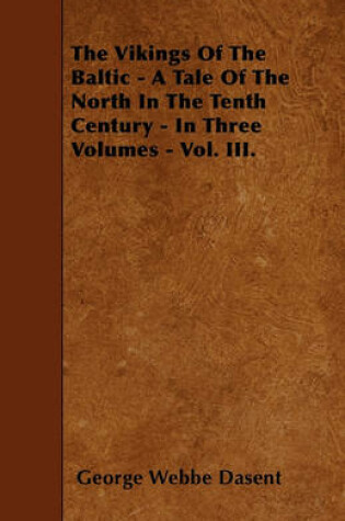 Cover of The Vikings Of The Baltic - A Tale Of The North In The Tenth Century - In Three Volumes - Vol. III.