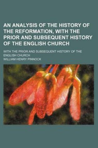 Cover of An Analysis of the History of the Reformation, with the Prior and Subsequent History of the English Church; With the Prior and Subsequent History of the English Church