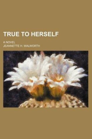 Cover of True to Herself; A Novel