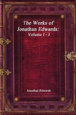 Book cover for The Works of Jonathan Edwards Volume I - I