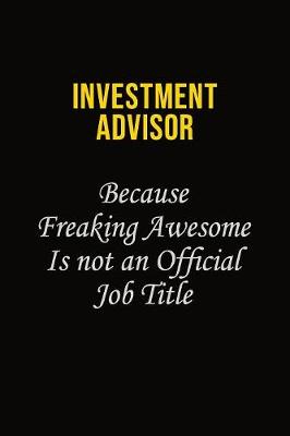 Book cover for Investment advisor Because Freaking Awesome Is Not An Official Job Title