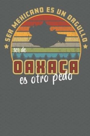 Cover of Ser Mexicano Es Un Orgullo Ser De Oaxaca Es Otra Pedo