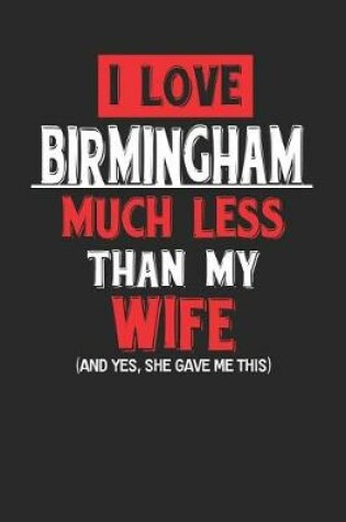 Cover of I Love Birmingham Much Less Than My Wife (and Yes, She Gave Me This)