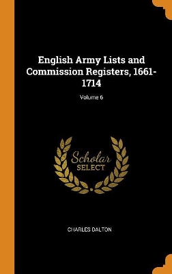 Book cover for English Army Lists and Commission Registers, 1661-1714; Volume 6