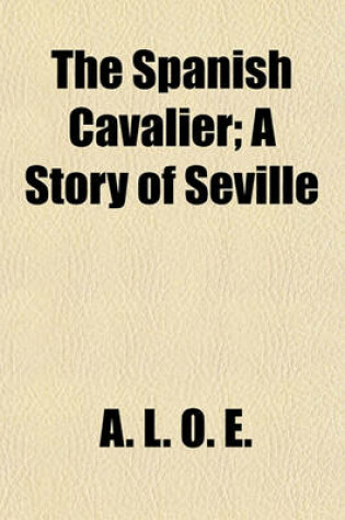 Cover of The Spanish Cavalier; A Story of Seville