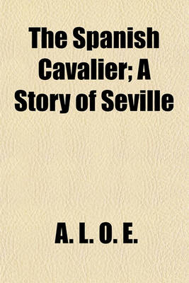 Book cover for The Spanish Cavalier; A Story of Seville