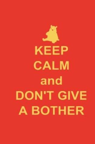 Cover of Keep Calm and Don't Give a Bother