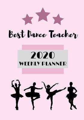 Book cover for Best Dance Teacher 2020 Weekly Planner