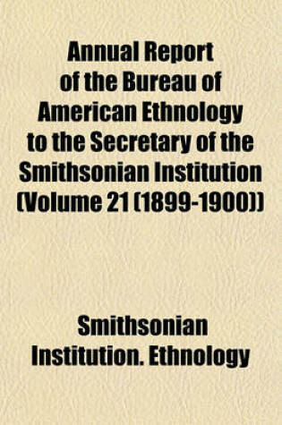 Cover of Annual Report of the Bureau of American Ethnology to the Secretary of the Smithsonian Institution (Volume 21 (1899-1900))