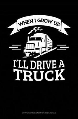 Cover of When I Grow Up I'll Drive a Truck