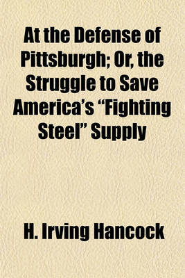 Book cover for At the Defense of Pittsburgh; Or, the Struggle to Save America's "Fighting Steel" Supply
