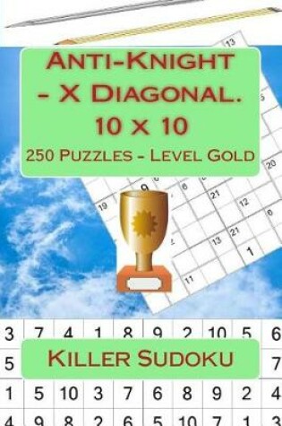 Cover of Killer Sudoku - Anti-Knight - X Diagonal. 10 X 10. 250 Puzzles - Level Gold