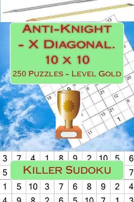 Cover of Killer Sudoku - Anti-Knight - X Diagonal. 10 X 10. 250 Puzzles - Level Gold