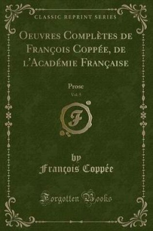 Cover of Oeuvres Complètes de François Coppée, de l'Académie Française, Vol. 5