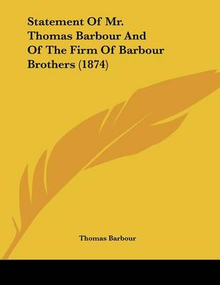 Book cover for Statement Of Mr. Thomas Barbour And Of The Firm Of Barbour Brothers (1874)