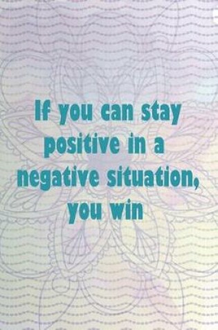 Cover of If You Can Stay Positive In A Negative Situation, You Win