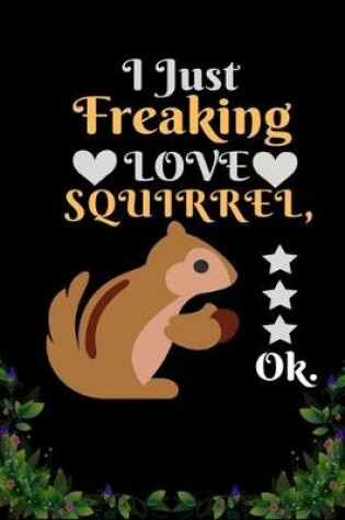 Cover of I Just Freaking Love Squirrel OK
