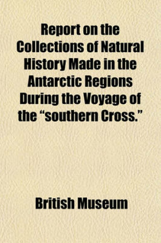 Cover of Report on the Collections of Natural History Made in the Antarctic Regions During the Voyage of the "Southern Cross."