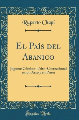 Cover of El País del Abanico: Juguete Cómico-Lírico-Correccional en un Acto y en Prosa (Classic Reprint)