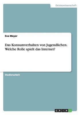 Book cover for Das Konsumverhalten von Jugendlichen. Welche Rolle spielt das Internet?