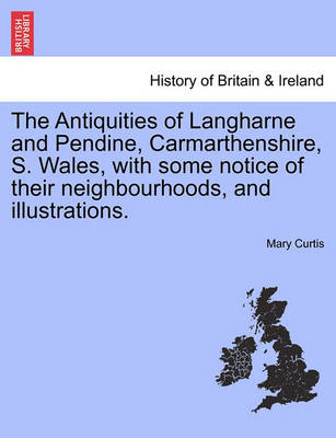 Book cover for The Antiquities of Langharne and Pendine, Carmarthenshire, S. Wales, with Some Notice of Their Neighbourhoods, and Illustrations.