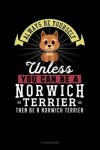 Book cover for Always Be Yourself Unless You Can Be a Norwich Terrier Then Be a Norwich Terrier