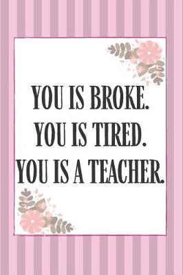 Book cover for You Is Broke You Is Tired You is A Teacher