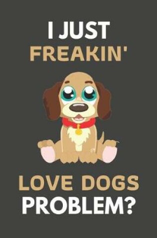 Cover of I Just Freakin' Love Dogs Problem?