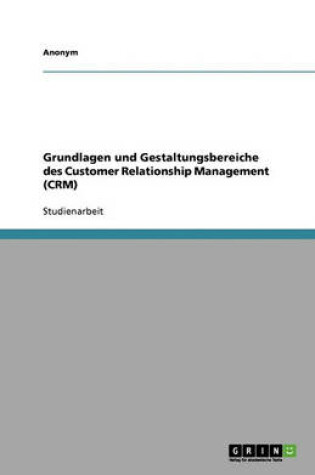 Cover of Grundlagen und Gestaltungsbereiche des Customer Relationship Management (CRM)
