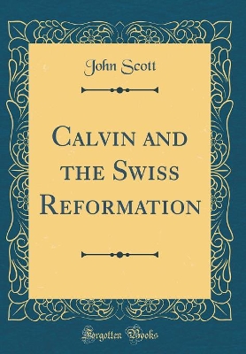 Book cover for Calvin and the Swiss Reformation (Classic Reprint)