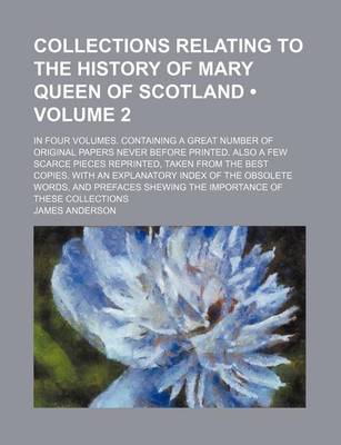 Book cover for Collections Relating to the History of Mary Queen of Scotland (Volume 2); In Four Volumes. Containing a Great Number of Original Papers Never Before P