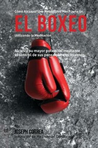 Cover of Como Alcanzar una Mentalidad Mas Fuerte en el Boxeo Utilizando la Meditacion