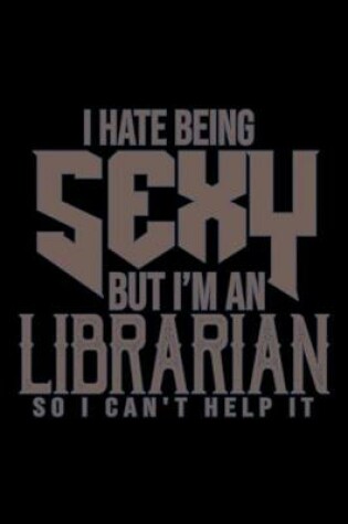 Cover of I hate being sexy but I'm a librarian so I can't help it