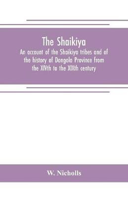 Book cover for The Shaikiya. An account of the Shaikiya tribes and of the history of Dongola Province from the XIVth to the XIXth century