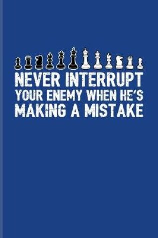 Cover of Never Interrupt Your Enemy When He's Making A Mistake