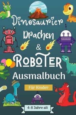 Cover of Dinosaurier, Drachen und Roboter Malbuch f�r Kinder von 4-8 Jahren