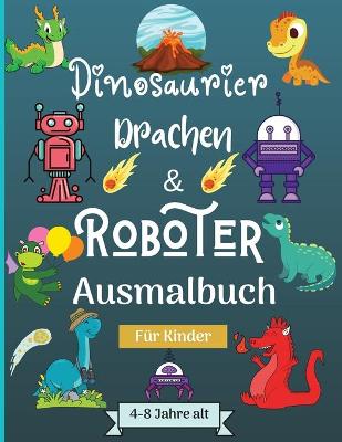 Book cover for Dinosaurier, Drachen und Roboter Malbuch für Kinder von 4-8 Jahren