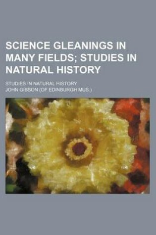 Cover of Science Gleanings in Many Fields; Studies in Natural History. Studies in Natural History