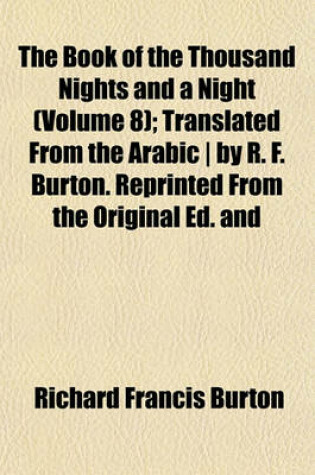 Cover of The Book of the Thousand Nights and a Night (Volume 8); Translated from the Arabic - By R. F. Burton. Reprinted from the Original Ed. and