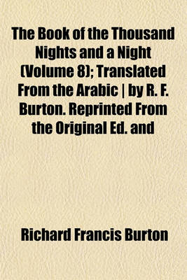 Book cover for The Book of the Thousand Nights and a Night (Volume 8); Translated from the Arabic - By R. F. Burton. Reprinted from the Original Ed. and