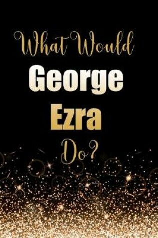 Cover of What Would George Ezra Do?