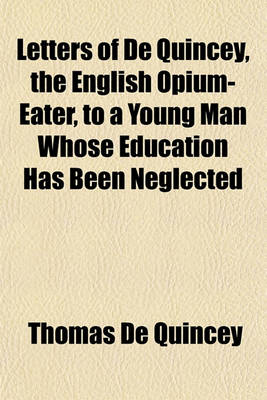 Book cover for Letters of de Quincey, the English Opium-Eater, to a Young Man Whose Education Has Been Neglected