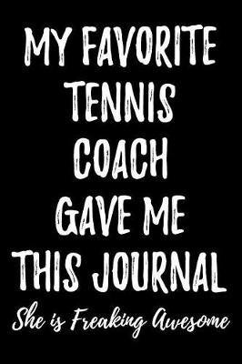 Book cover for My Favorite Tennis Coach Gave Me This Journal She Is Freaking Awesome