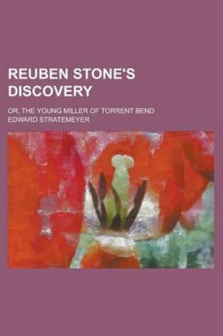 Cover of Reuben Stone's Discovery, Or, the Young Miller of Torrent Bend