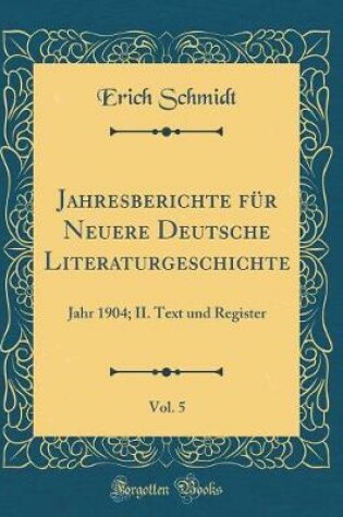 Cover of Jahresberichte für Neuere Deutsche Literaturgeschichte, Vol. 5: Jahr 1904; II. Text und Register (Classic Reprint)